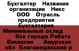 Бухгалтер › Название организации ­ Никс, ООО › Отрасль предприятия ­ Бухгалтерия › Минимальный оклад ­ 55 000 - Все города Работа » Вакансии   . Амурская обл.,Благовещенский р-н